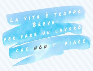 La vita è troppo breve per fare un lavoro che non ti piace